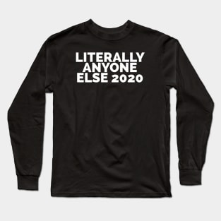 Literally Anyone Else 2020 Long Sleeve T-Shirt